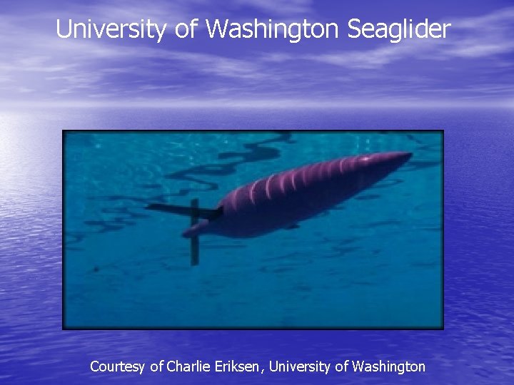 University of Washington Seaglider Courtesy of Charlie Eriksen, University of Washington 