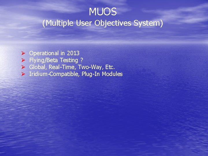 MUOS (Multiple User Objectives System) Ø Ø Operational in 2013 Flying/Beta Testing ? Global,