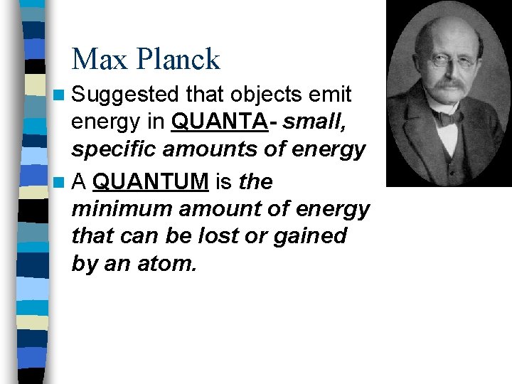Max Planck n Suggested that objects emit energy in QUANTA- small, specific amounts of