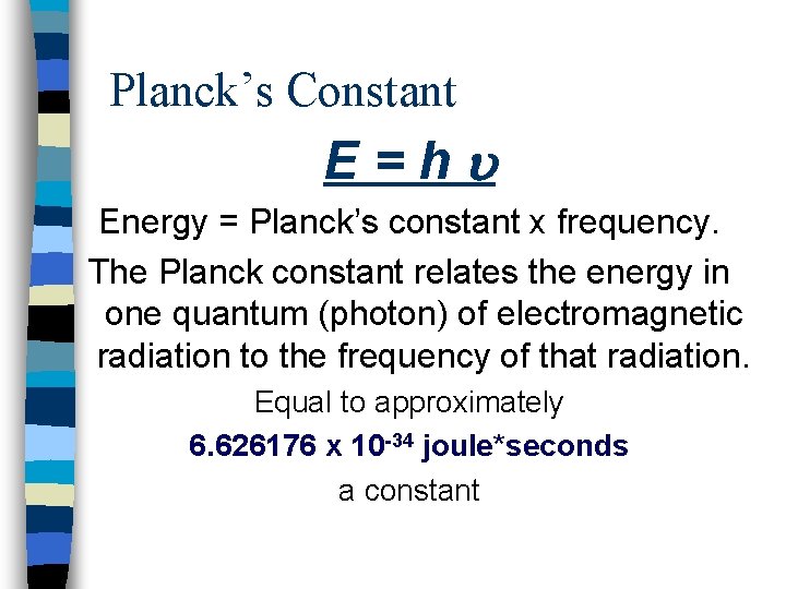 Planck’s Constant E=h Energy = Planck’s constant x frequency. The Planck constant relates the