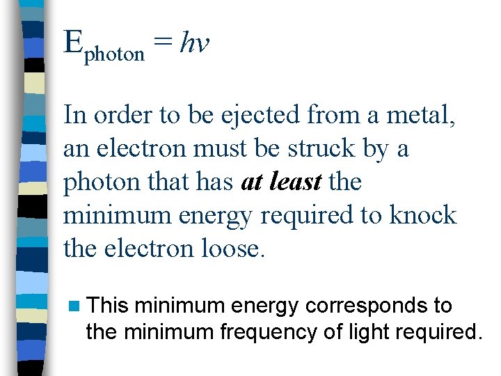 Ephoton = hv In order to be ejected from a metal, an electron must