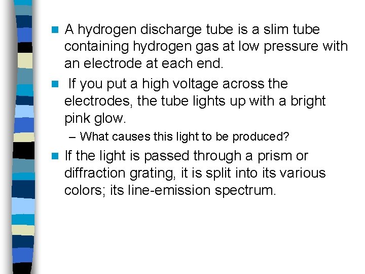 A hydrogen discharge tube is a slim tube containing hydrogen gas at low pressure