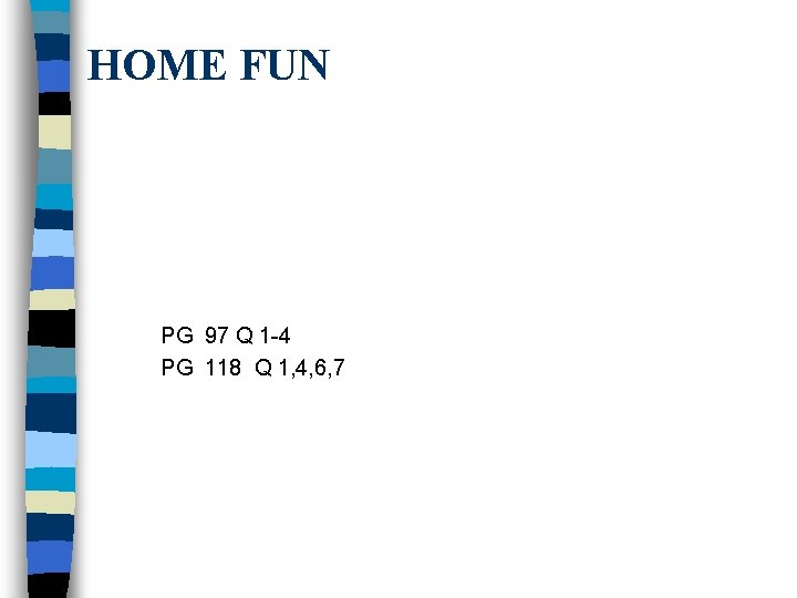 HOME FUN PG 97 Q 1 -4 PG 118 Q 1, 4, 6, 7