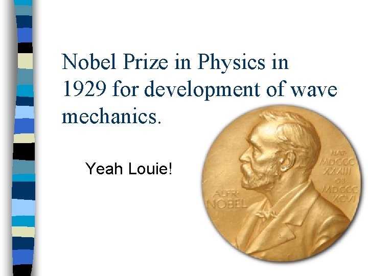 Nobel Prize in Physics in 1929 for development of wave mechanics. Yeah Louie! 