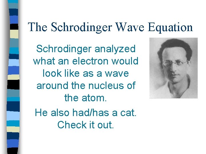The Schrodinger Wave Equation Schrodinger analyzed what an electron would look like as a
