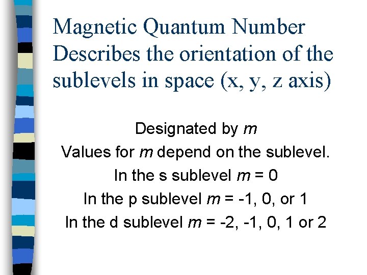Magnetic Quantum Number Describes the orientation of the sublevels in space (x, y, z