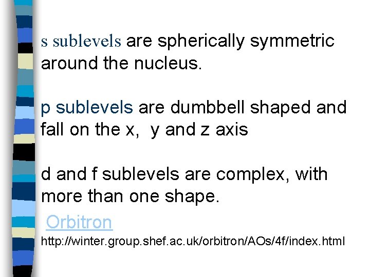 s sublevels are spherically symmetric around the nucleus. p sublevels are dumbbell shaped and