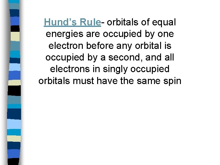 Hund’s Rule- orbitals of equal energies are occupied by one electron before any orbital