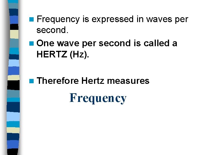 n Frequency is expressed in waves per second. n One wave per second is