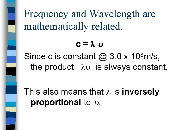 Frequency and Wavelength are mathematically related. c= Since c is constant @ 3. 0