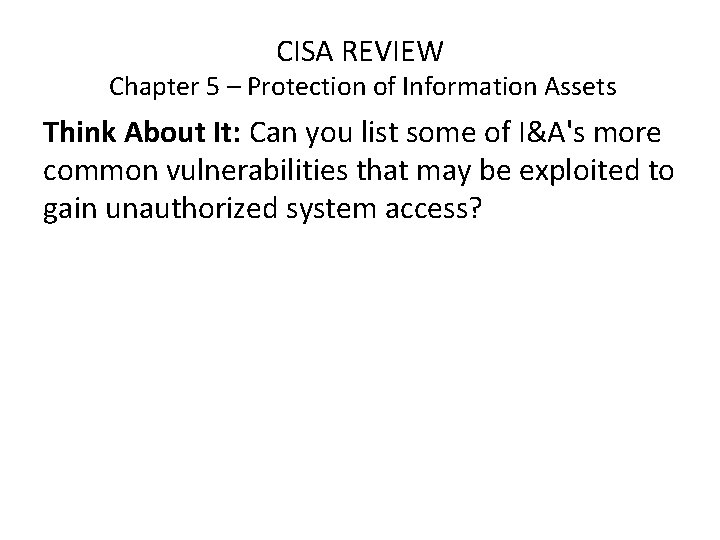 CISA REVIEW Chapter 5 – Protection of Information Assets Think About It: Can you