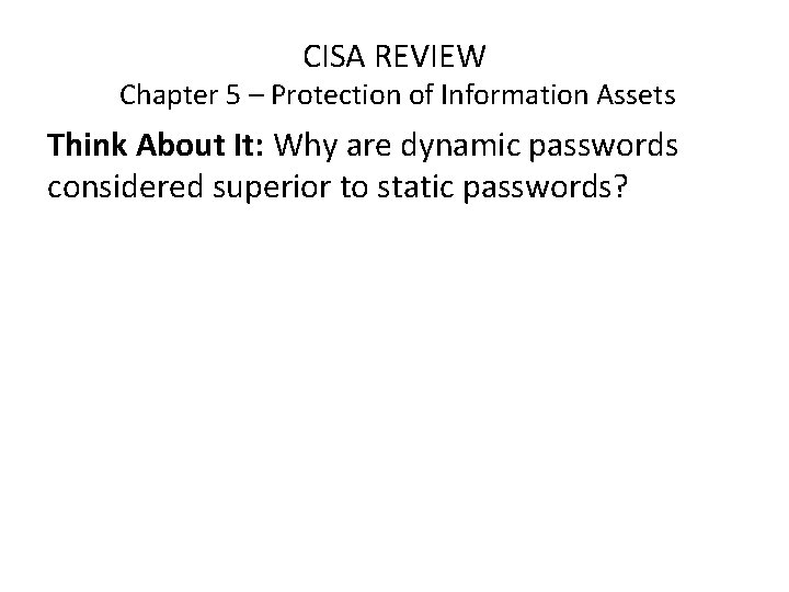 CISA REVIEW Chapter 5 – Protection of Information Assets Think About It: Why are