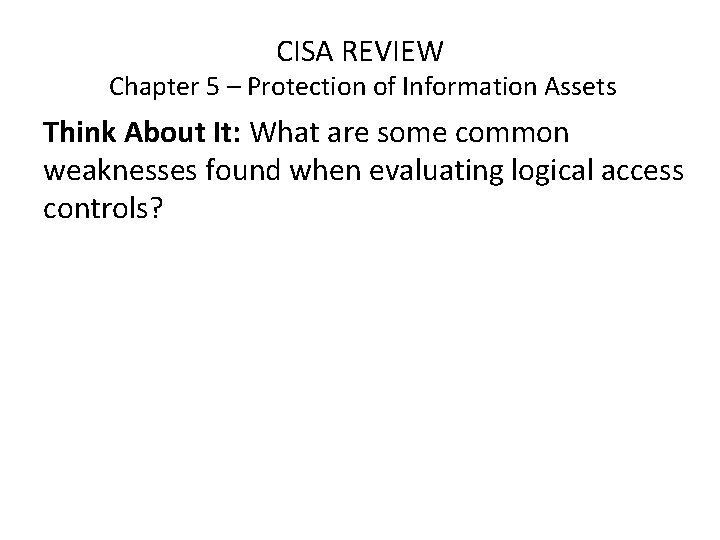 CISA REVIEW Chapter 5 – Protection of Information Assets Think About It: What are