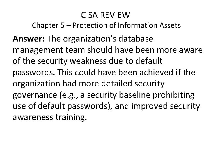 CISA REVIEW Chapter 5 – Protection of Information Assets Answer: The organization's database management