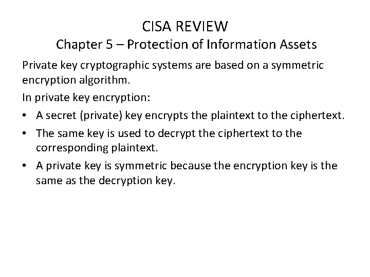 CISA REVIEW Chapter 5 – Protection of Information Assets Private key cryptographic systems are