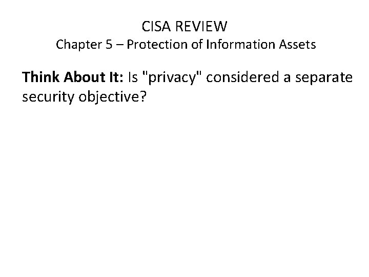 CISA REVIEW Chapter 5 – Protection of Information Assets Think About It: Is "privacy"