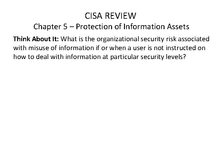 CISA REVIEW Chapter 5 – Protection of Information Assets Think About It: What is