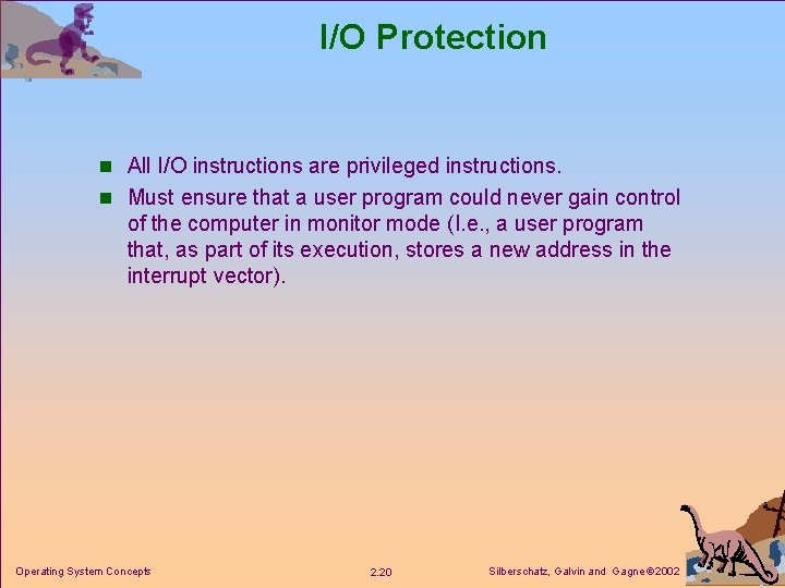 I/O Protection n All I/O instructions are privileged instructions. n Must ensure that a