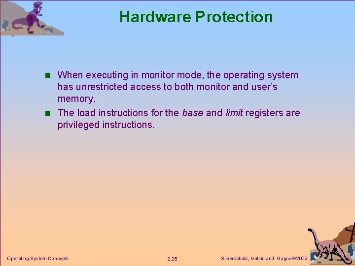 Hardware Protection n When executing in monitor mode, the operating system has unrestricted access