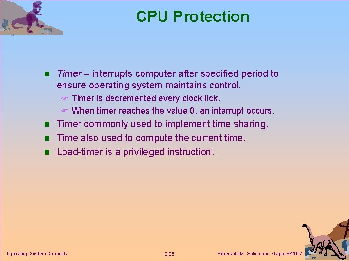 CPU Protection n Timer – interrupts computer after specified period to ensure operating system