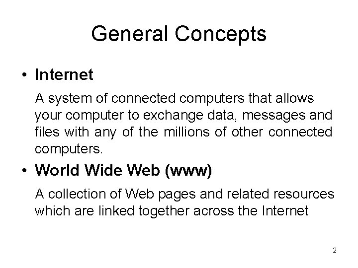 General Concepts • Internet A system of connected computers that allows your computer to