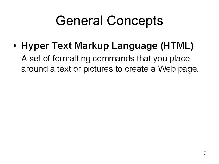 General Concepts • Hyper Text Markup Language (HTML) A set of formatting commands that