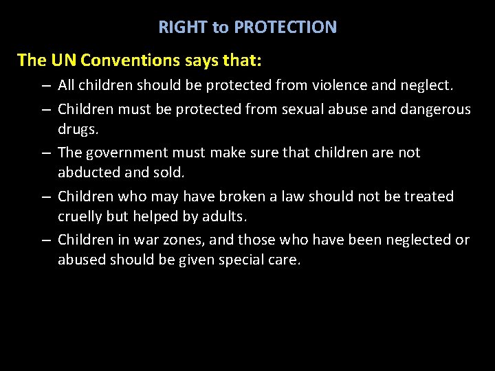 RIGHT to PROTECTION The UN Conventions says that: – All children should be protected