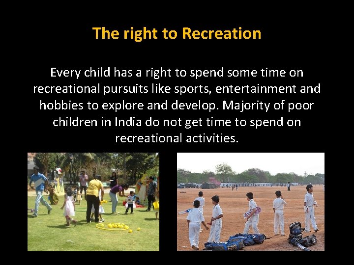 The right to Recreation Every child has a right to spend some time on