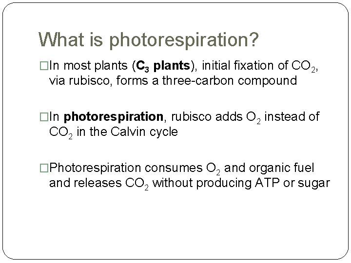 What is photorespiration? �In most plants (C 3 plants), initial fixation of CO 2,