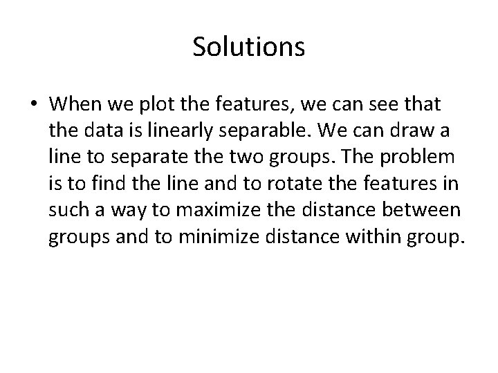 Solutions • When we plot the features, we can see that the data is