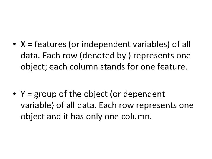  • X = features (or independent variables) of all data. Each row (denoted