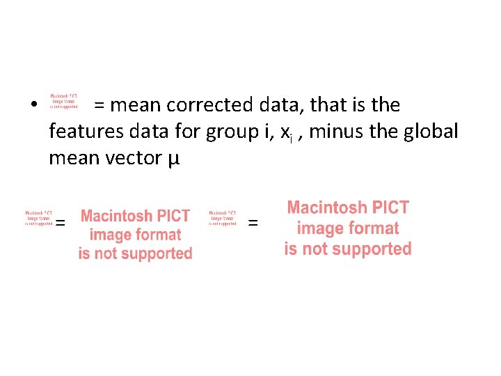  • = mean corrected data, that is the features data for group i,