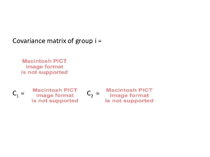 Covariance matrix of group i = C 1 = C 2 = 