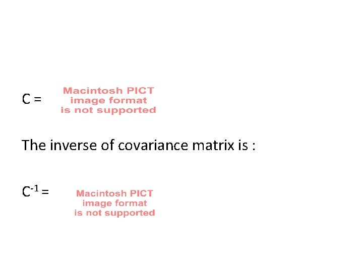 C= The inverse of covariance matrix is : C-1 = 