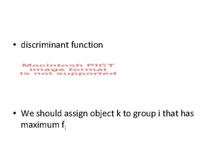  • discriminant function • We should assign object k to group i that