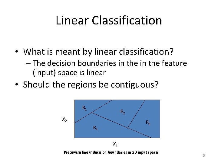 Linear Classification • What is meant by linear classification? – The decision boundaries in