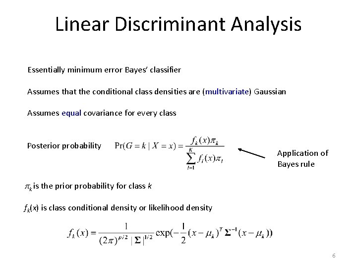 Linear Discriminant Analysis Essentially minimum error Bayes’ classifier Assumes that the conditional class densities