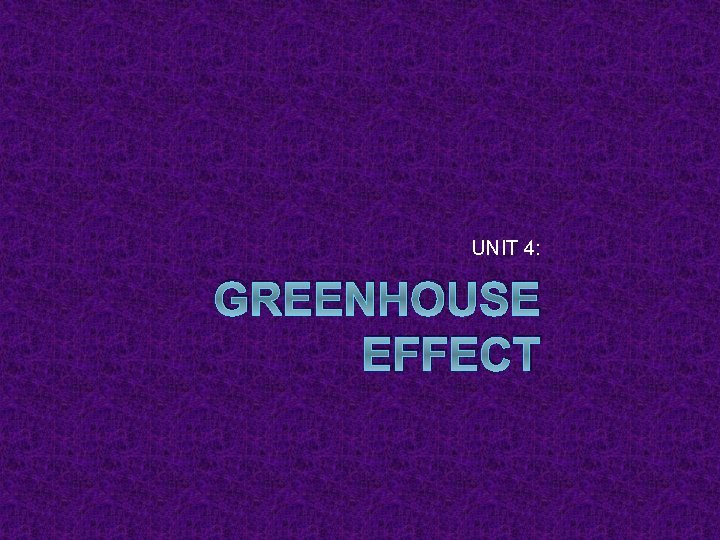 UNIT 4: GREENHOUSE EFFECT 