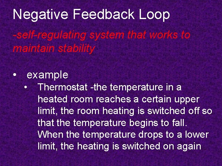 Negative Feedback Loop -self-regulating system that works to maintain stability • example • Thermostat