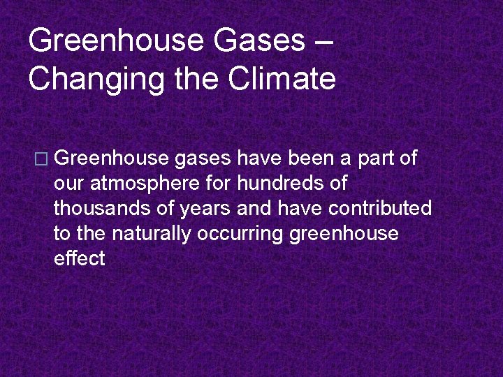Greenhouse Gases – Changing the Climate � Greenhouse gases have been a part of