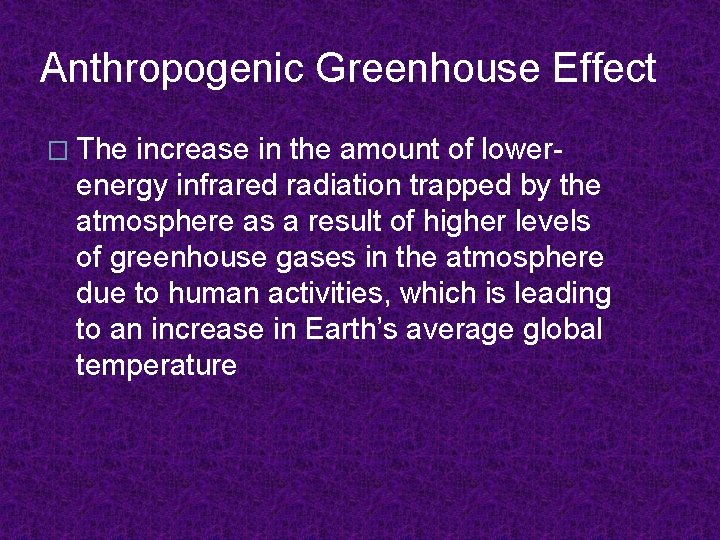 Anthropogenic Greenhouse Effect � The increase in the amount of lowerenergy infrared radiation trapped