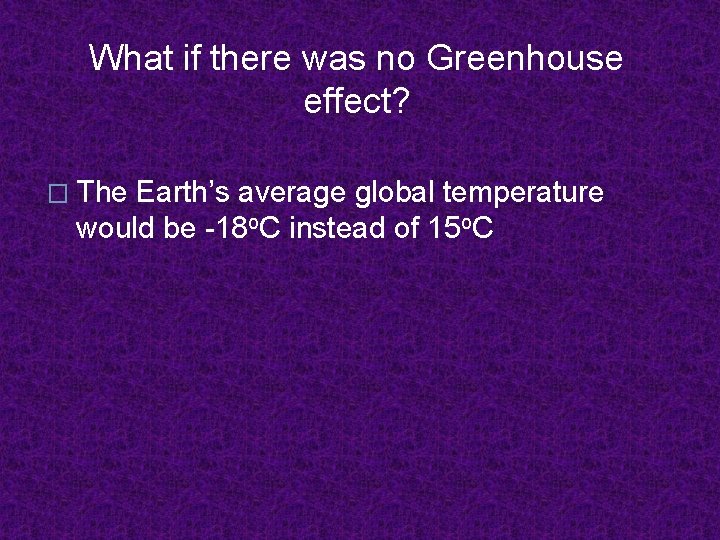 What if there was no Greenhouse effect? � The Earth’s average global temperature would