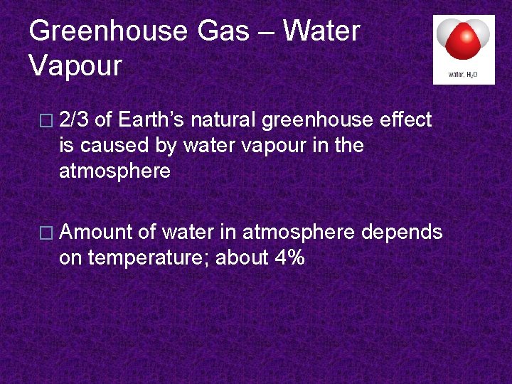 Greenhouse Gas – Water Vapour � 2/3 of Earth’s natural greenhouse effect is caused