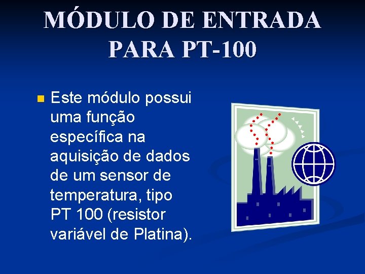 MÓDULO DE ENTRADA PARA PT-100 n Este módulo possui uma função específica na aquisição