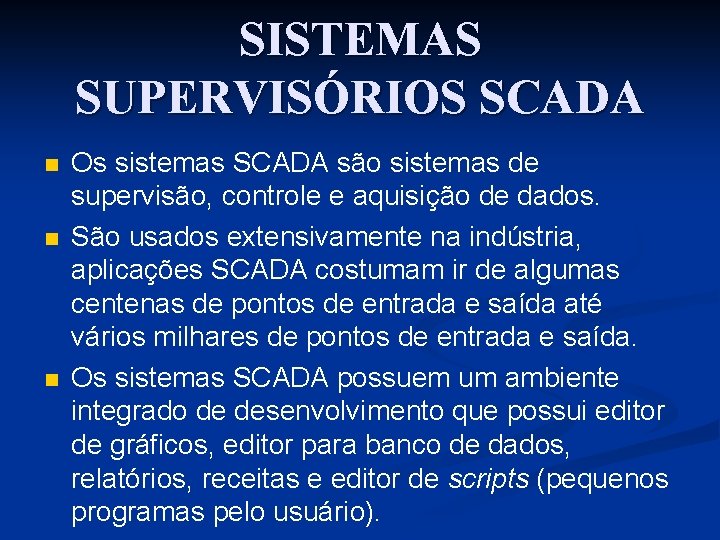 SISTEMAS SUPERVISÓRIOS SCADA n n n Os sistemas SCADA são sistemas de supervisão, controle
