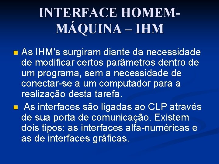 INTERFACE HOMEMMÁQUINA – IHM As IHM’s surgiram diante da necessidade de modificar certos parâmetros