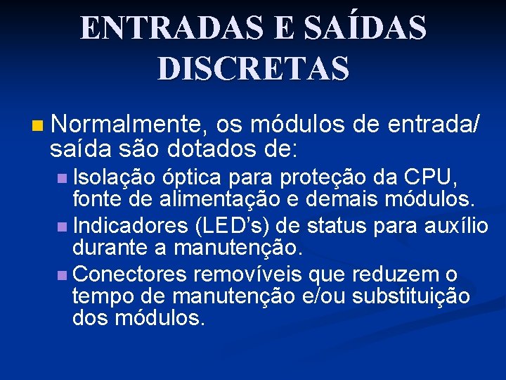 ENTRADAS E SAÍDAS DISCRETAS n Normalmente, os módulos de entrada/ saída são dotados de: