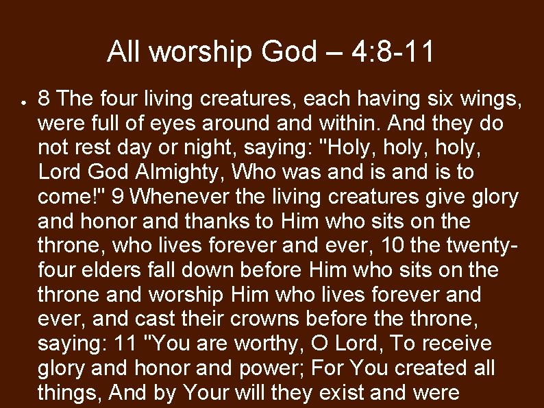 All worship God – 4: 8 -11 ● 8 The four living creatures, each
