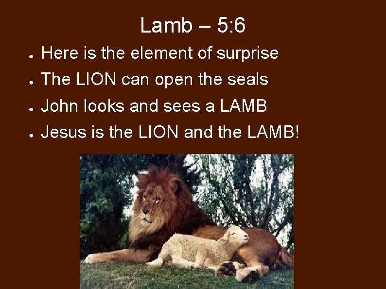 Lamb – 5: 6 ● Here is the element of surprise ● The LION