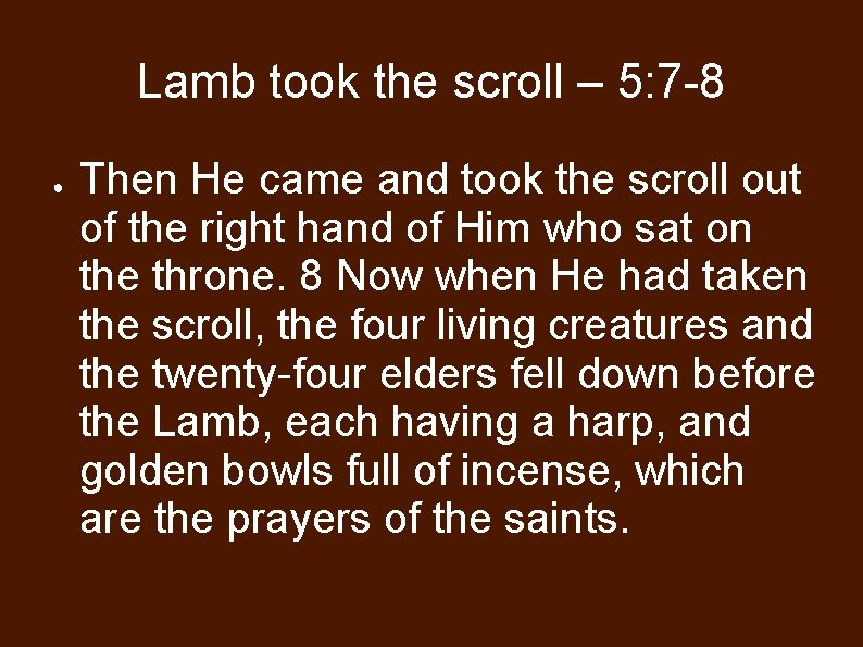 Lamb took the scroll – 5: 7 -8 ● Then He came and took